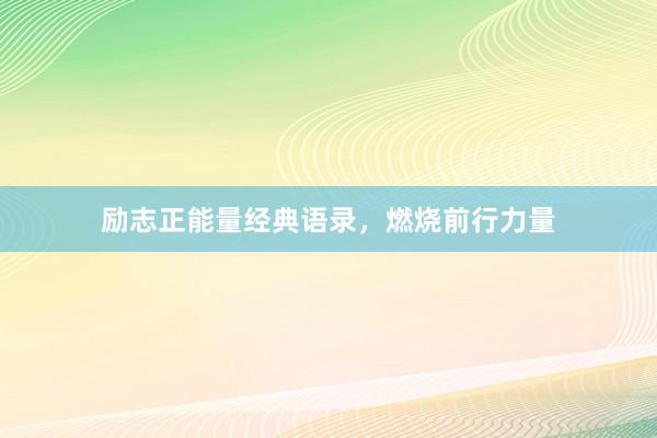 励志正能量经典语录，燃烧前行力量